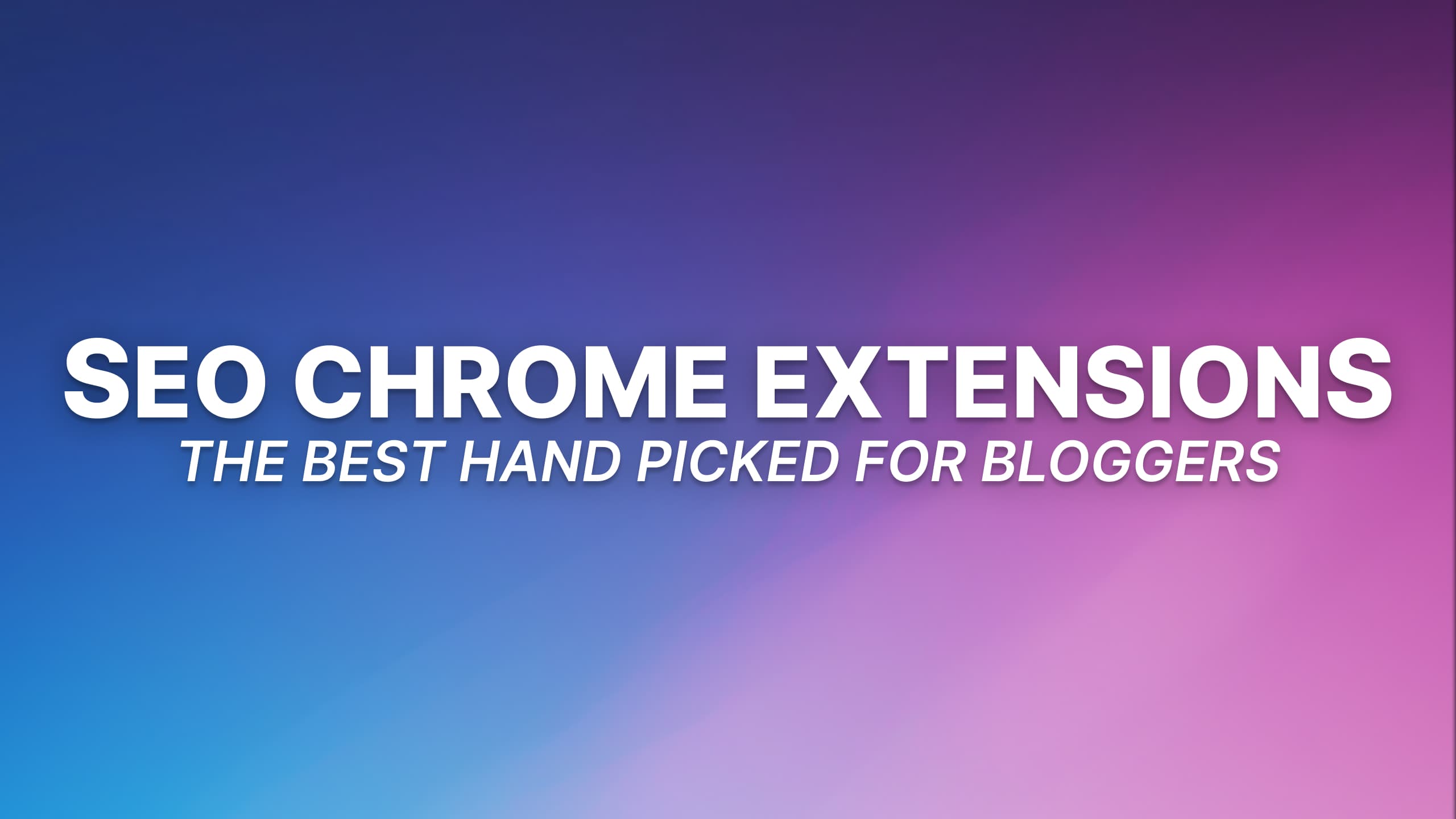 Best SEO Chrome Extensions for Bloggers Who Want Faster Wins