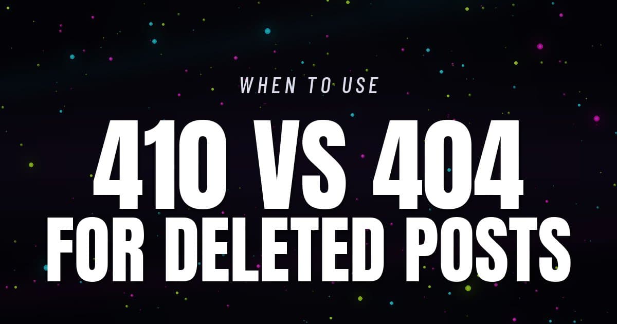 410 vs 404 for Deleted Blog Posts in 2026