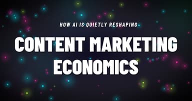 AI is Quietly Reshaping the Economics of Content Marketing