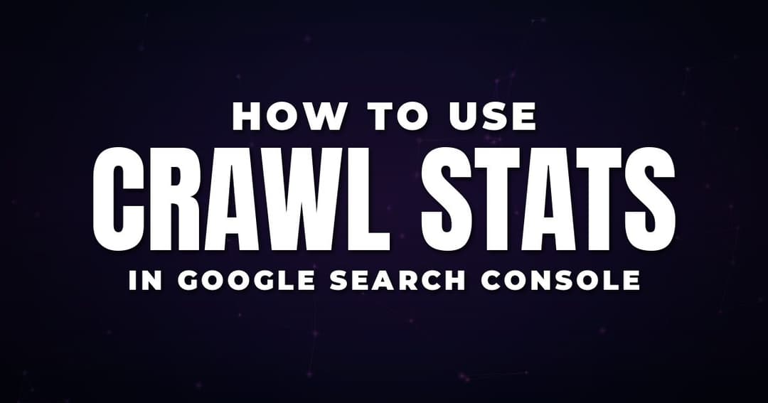 How to Use Crawl Stats in Google Search Console
