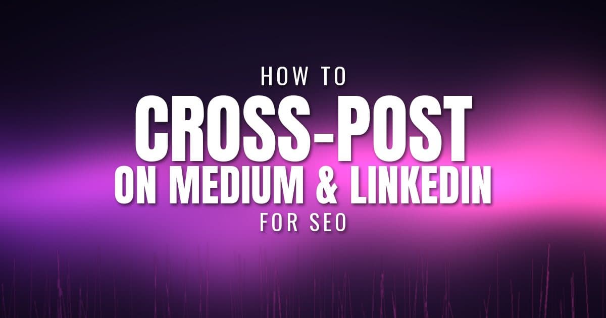 How to Cross-Post on Medium and LinkedIn for SEO