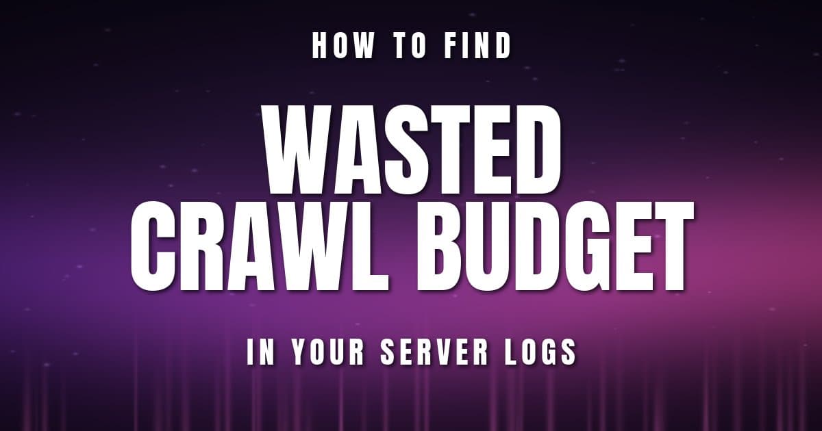 How to Find Wasted Crawl Budget in Your Server Logs