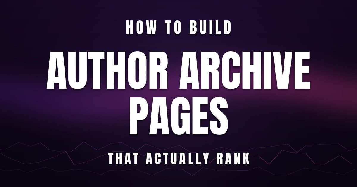 How to Build Author Archive Pages That Actually Rank