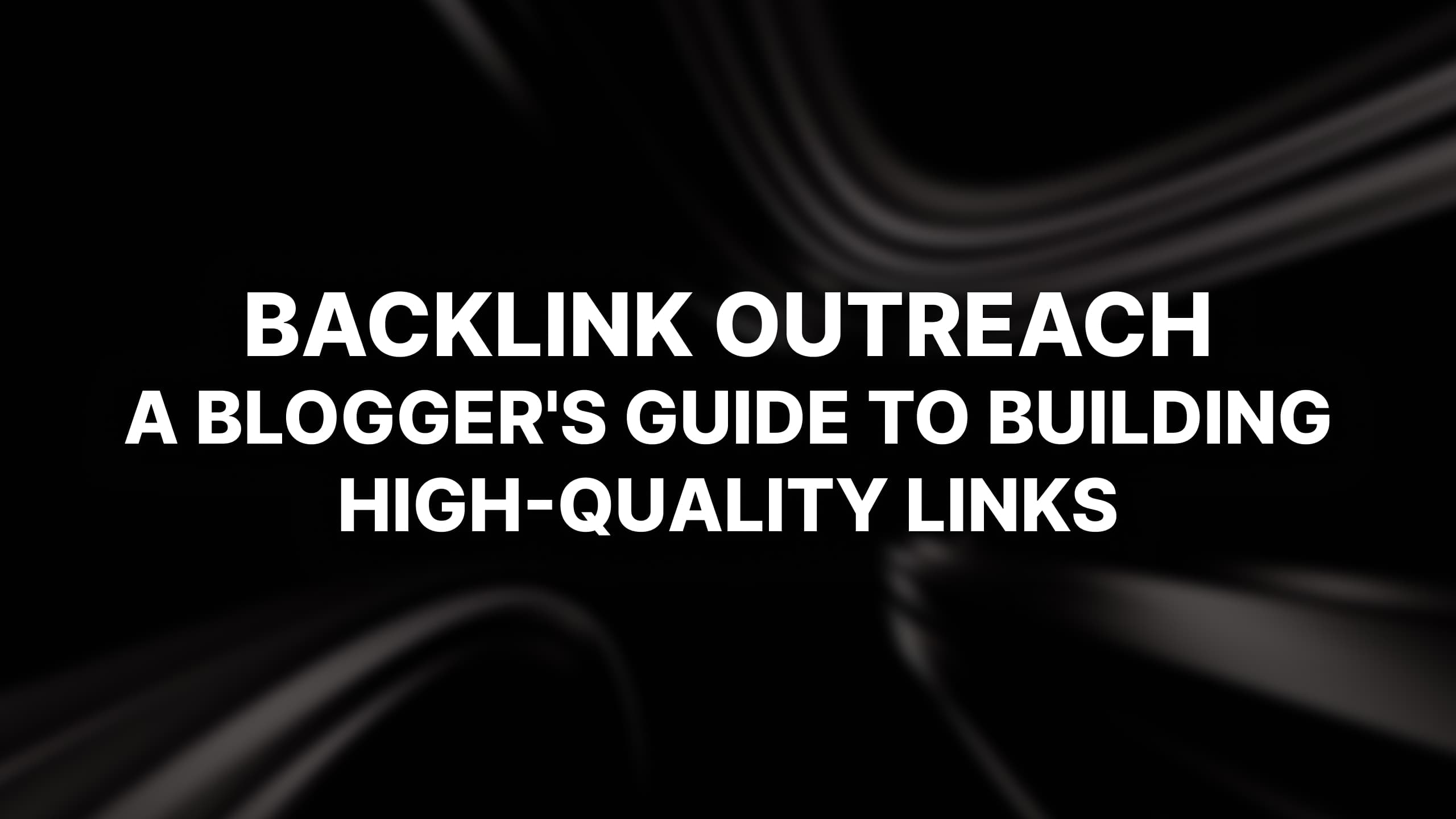 Backlink Outreach: A Blogger’s Guide to Building High-Quality Links
