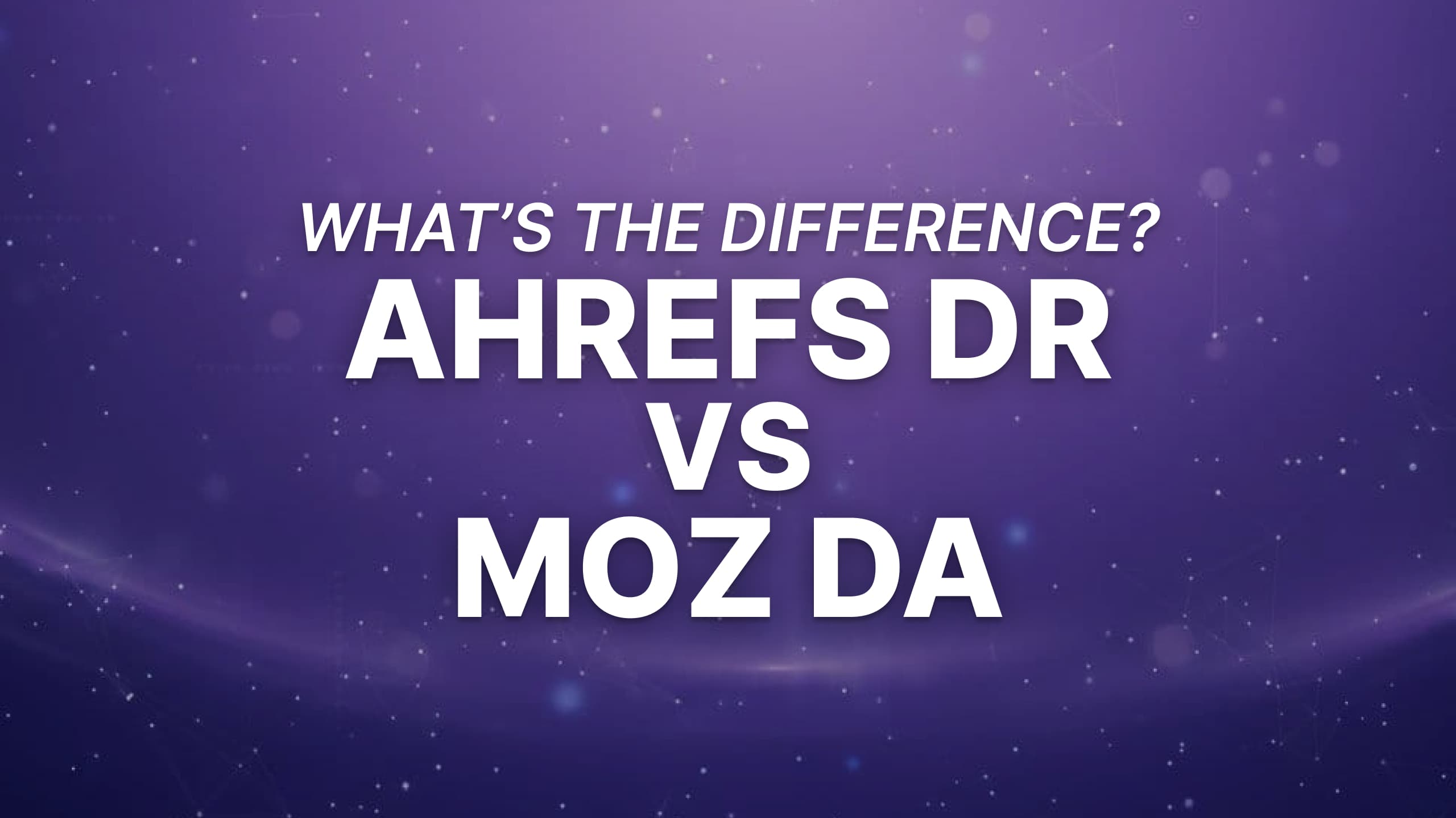 Ahrefs Domain Rating (DR) vs Moz Domain Authority (DA): Whats the Difference?
