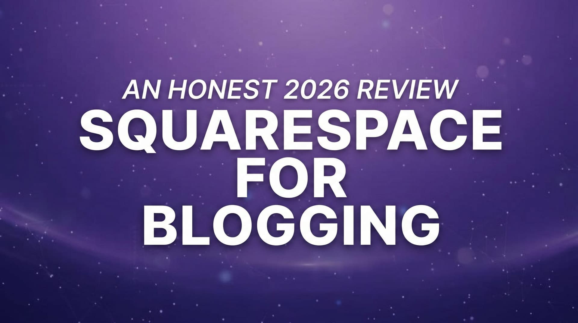 Squarespace for Blogging: An Honest 2026 Review (Pros, Cons, and the API Catch)