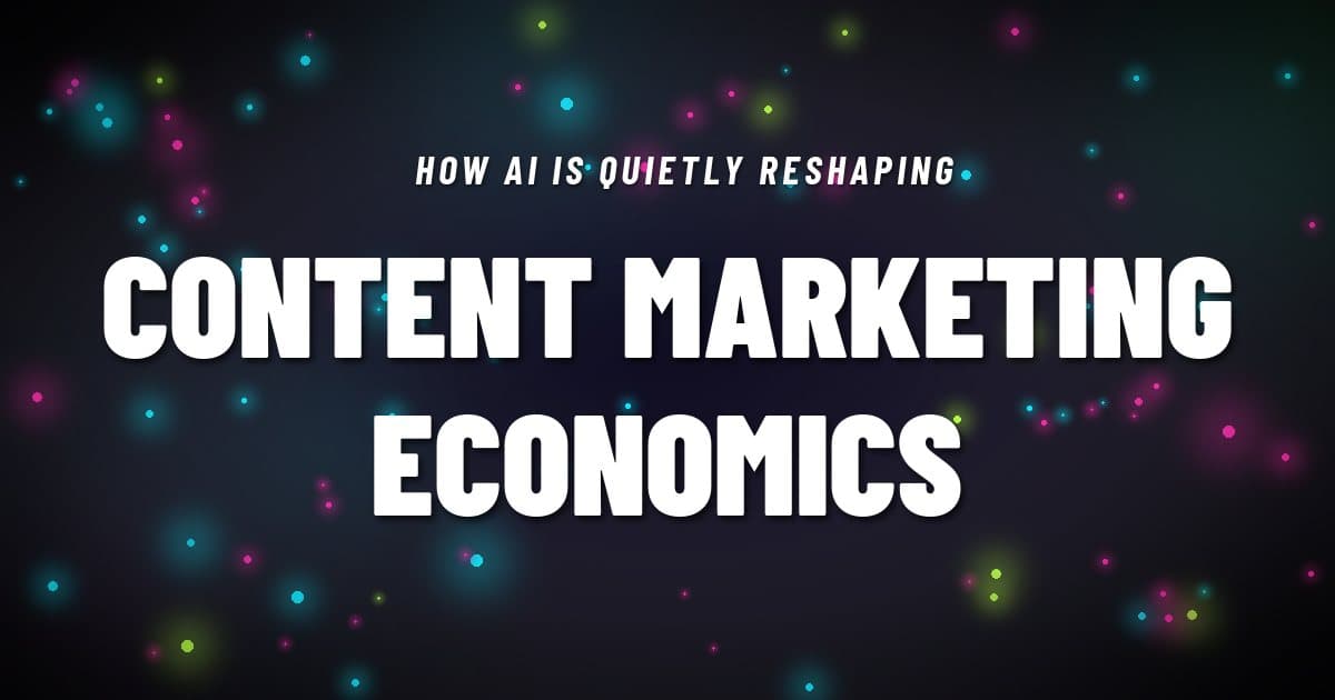 AI is Quietly Reshaping the Economics of Content Marketing