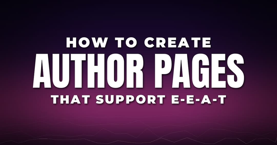 How to Create Author Pages That Support E-E-A-T