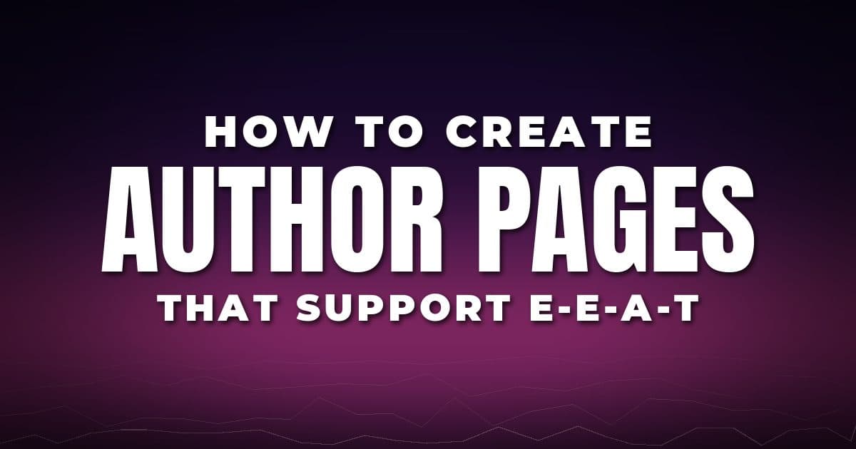 How to Create Author Pages That Support E-E-A-T