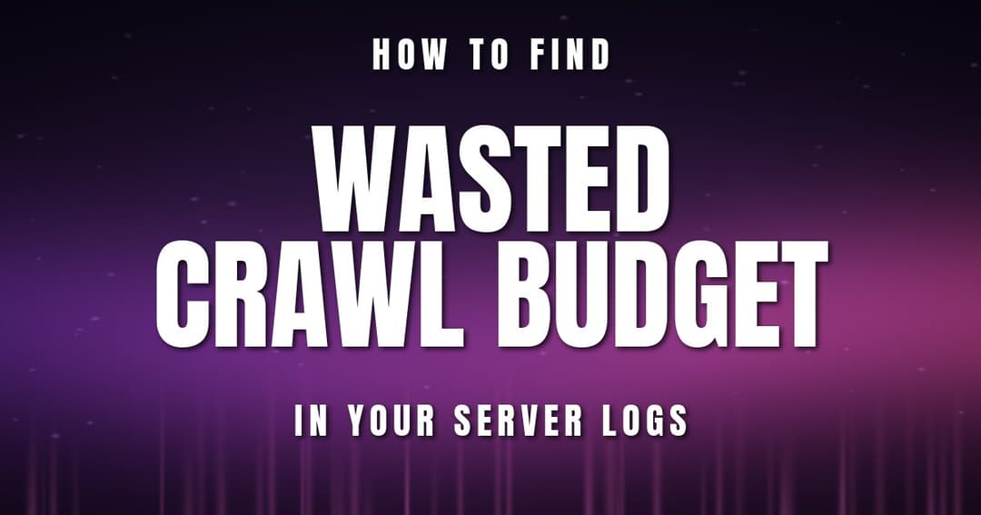How to Find Wasted Crawl Budget in Your Server Logs