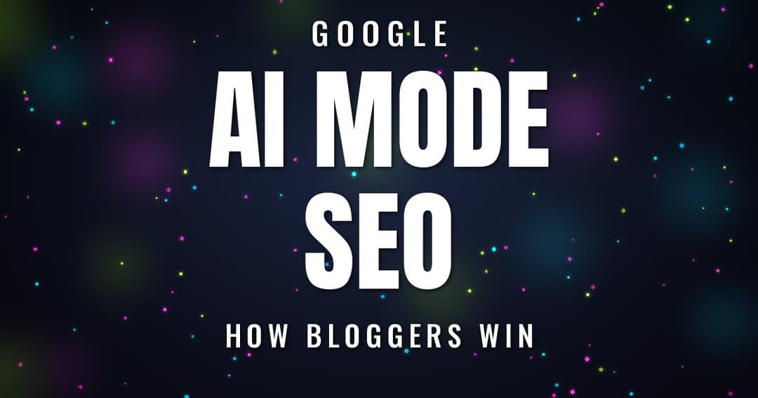 Google AI Mode SEO: How Bloggers Win in 2026