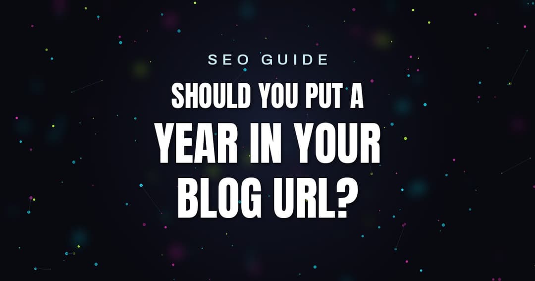 SEO Guide: Should You Put a Year in Your Blog URL?